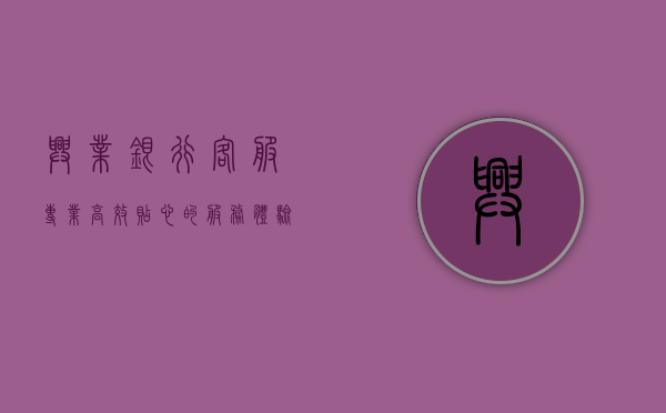 兴业银行客服，专业、高效、贴心的服务体验