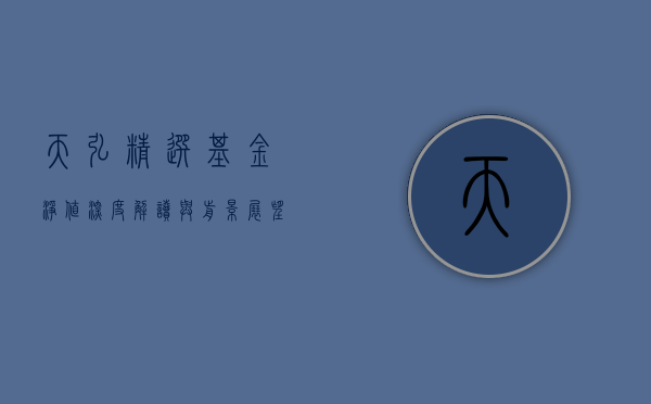 天弘精选基金净值—深度解读与前景展望