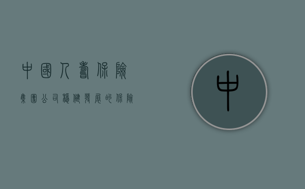 中国人寿保险（集团）公司，稳健发展的保险巨头