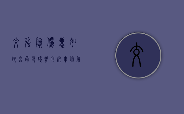 交强险优惠，如何享受更优质的汽车保险服务