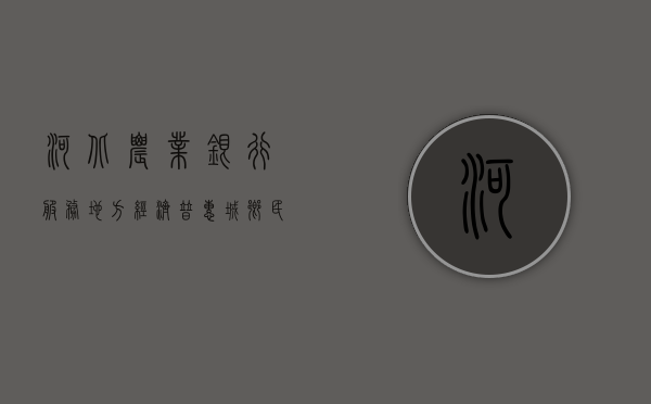 河北农业银行，服务地方经济，普惠城乡民生