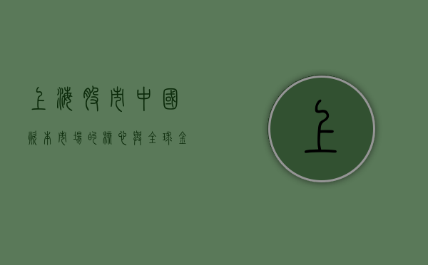 上海股市，中国资本市场的核心与全球金融的重要舞台
