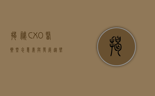 揭秘CXO医药，概念、意义与发展趋势