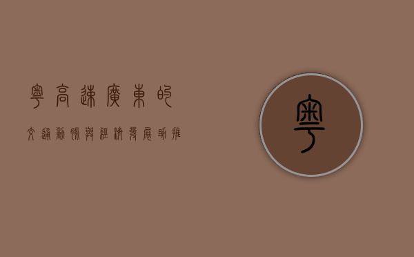 粤高速，广东的交通动脉与经济发展助推器