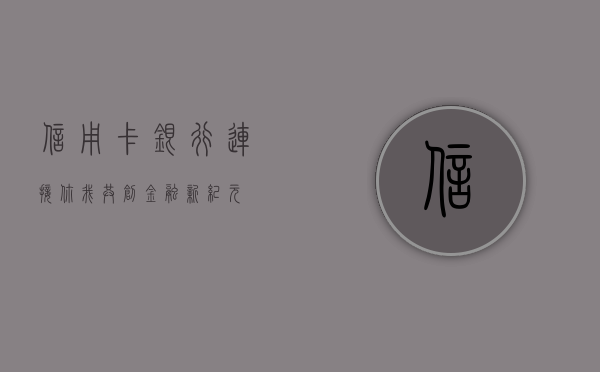 信用卡银行，连接你我，共创金融新纪元
