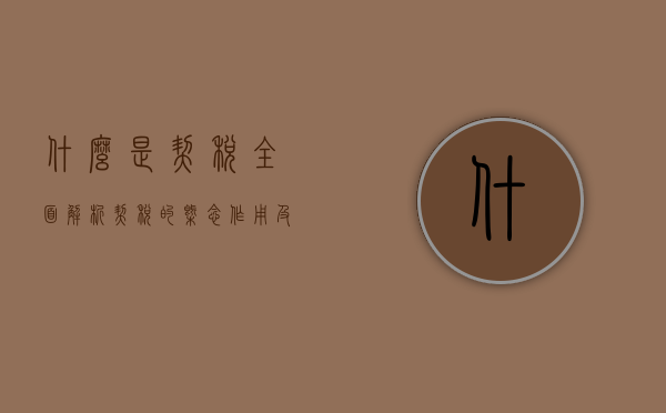 什么是契税？全面解析契税的概念、作用及征收方式