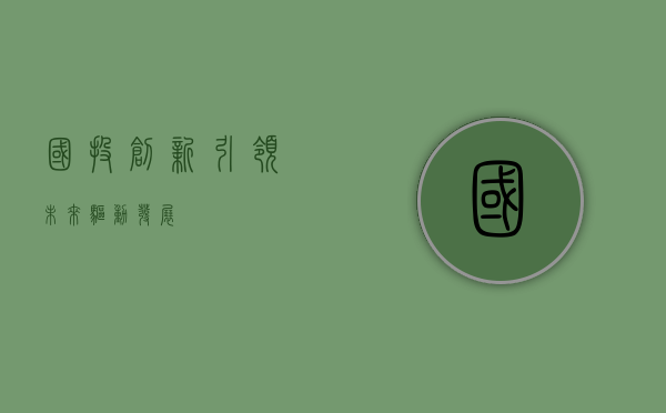 国投创新，引领未来，驱动发展