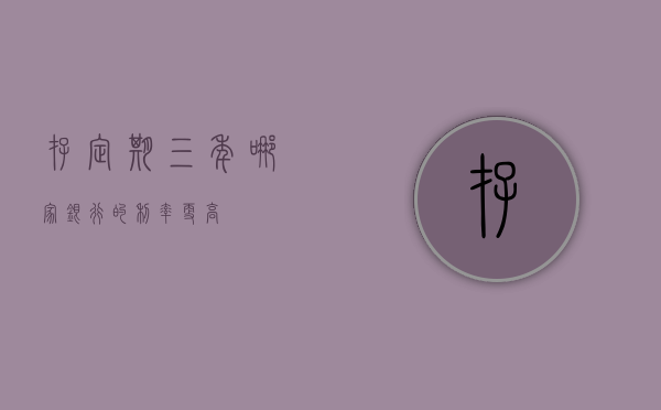 存定期三年，哪家银行的利率更高？