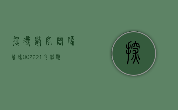 探寻数字密码,解码002221背后的故事