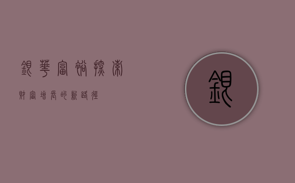 银华富裕，探索财富增长的新路径