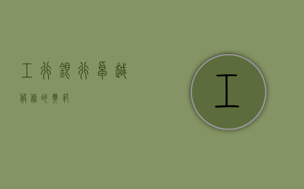 工行银行，卓越服务的典范