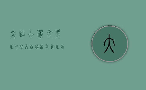 大连公积金管理中心,高效服务与管理,助力城市公积金事业发展