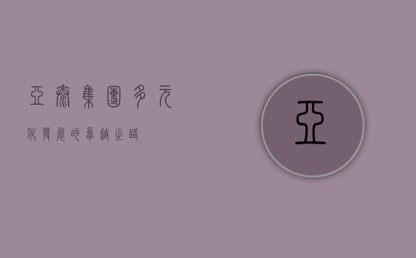 亚泰集团，多元化发展的卓越之路