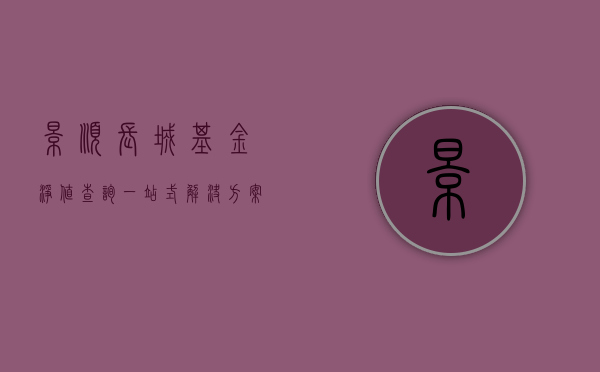 景顺长城基金净值查询，一站式解决方案与深度解析