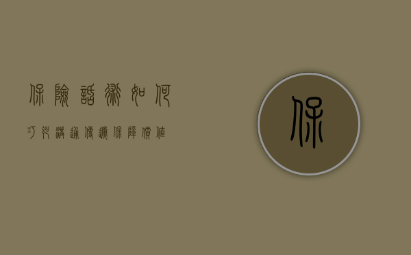 保险话术，如何巧妙沟通，传递保障价值