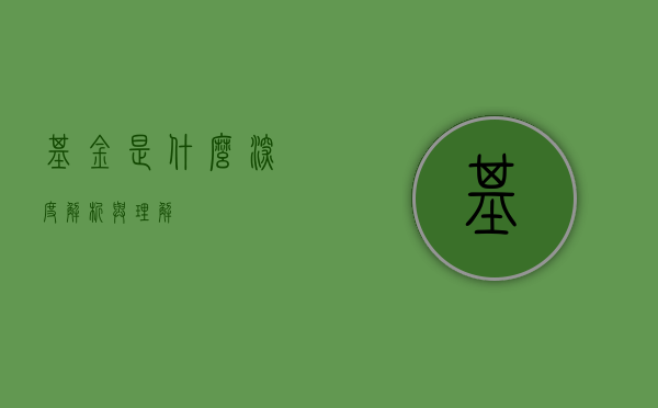 基金是什么，深度解析与理解
