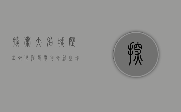 探索大名城，历史、文化与发展的交融之地