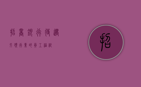 招商银行待遇,引领行业的员工福祉