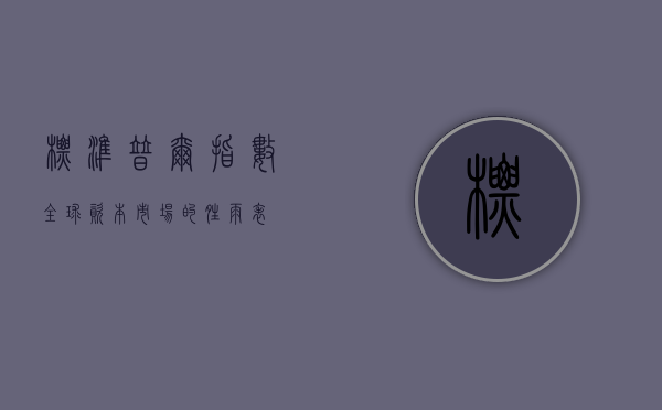 标准普尔指数，全球资本市场的晴雨表
