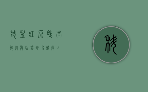 科益虹源，探索科技与自然的和谐共生