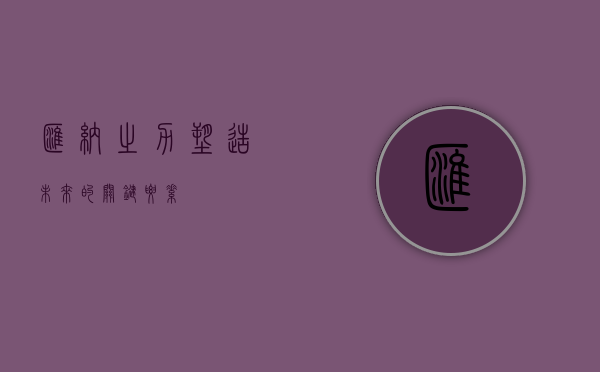 汇纳之力,塑造未来的关键要素