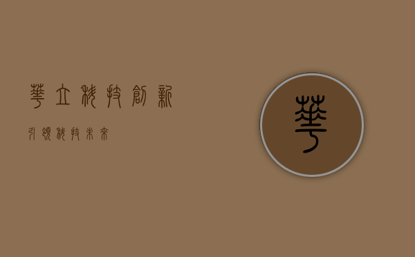 华立科技，创新引领科技未来
