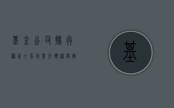 基金公司排行榜前十名，行业巨头深度解析