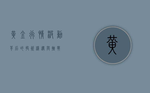 黄金行情，波动背后的投资机遇与挑战