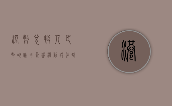 港币兑换人民币的汇率，影响、波动与策略