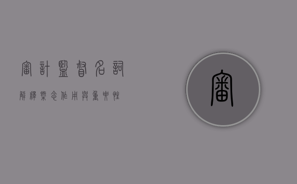 审计监督名词解释，概念、作用与重要性