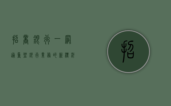 招商银行一网通，重塑银行业务的新标杆