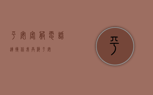 平安客服电话，连接你我，共筑平安