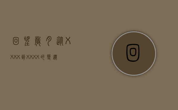 回望岁月，从XXXX到XXXX的变迁—以XXXX年为例