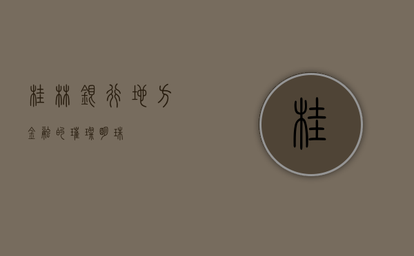 桂林银行，地方金融的璀璨明珠