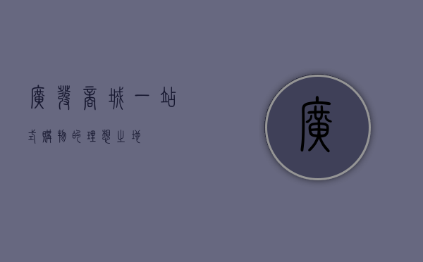 广发商城，一站式购物的理想之地