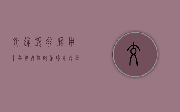 交通银行信用卡年费详解，政策、优惠与应对策略