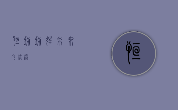 恒通，通往未来的桥梁