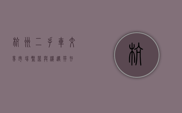 杭州二手车交易市场，繁荣与机遇并存