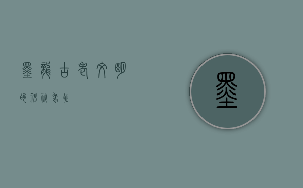 墨龙,古老文明的神秘象征