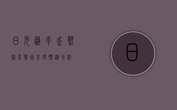 日元汇率走势图，影响因素与预测分析