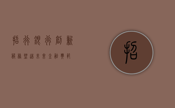 招行银行，创新服务，塑造未来金融典范
