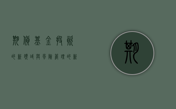 期货基金，投资的新领域与风险管理的新工具
