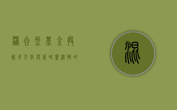 混合型基金，投资多元化与策略灵活性的完美结合