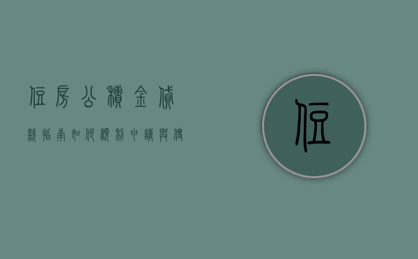 住房公积金贷款指南，如何顺利申请与使用住房公积金贷款