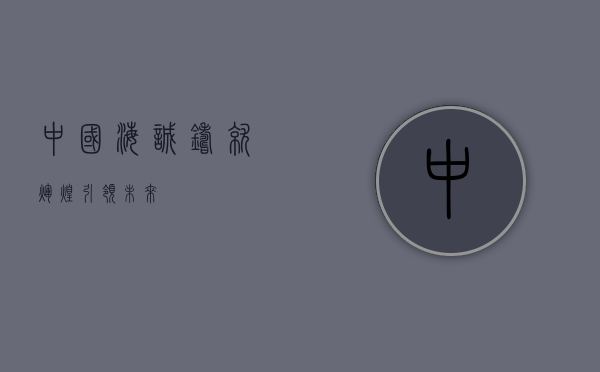 中国海诚，铸就辉煌，引领未来