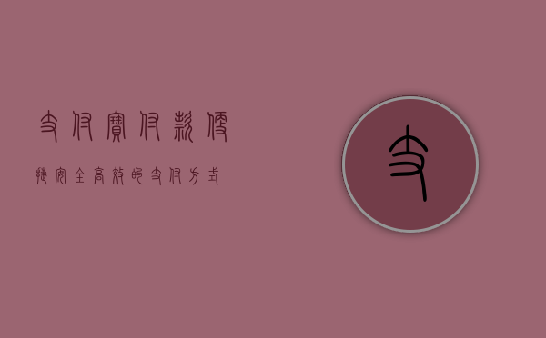 支付宝付款，便捷、安全、高效的支付方式