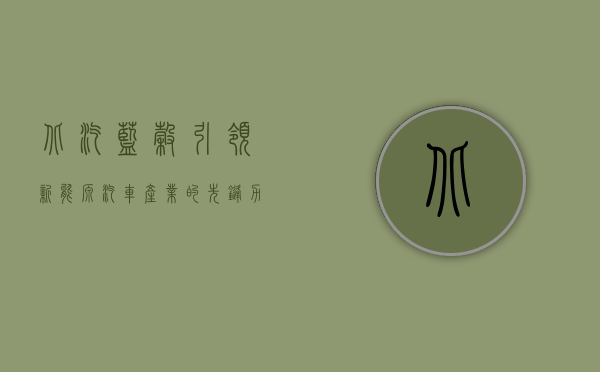 北汽蓝谷，引领新能源汽车产业的先锋力量