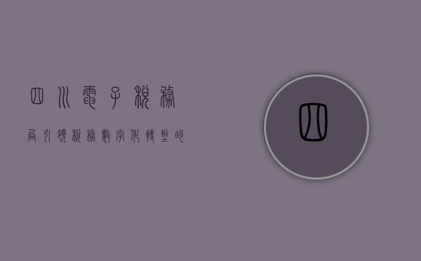 四川电子税务局，引领税务数字化转型的新时代先锋