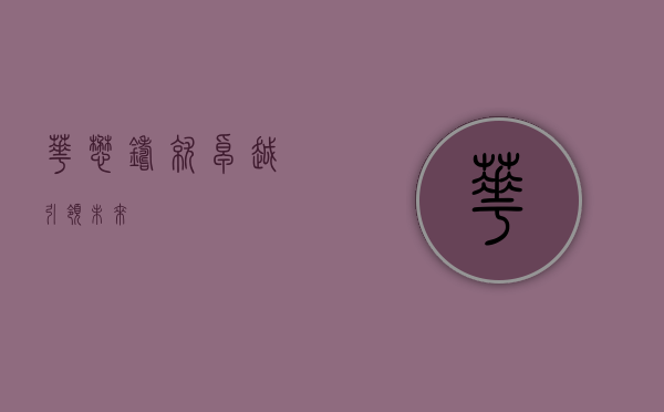 华懋，铸就卓越，引领未来