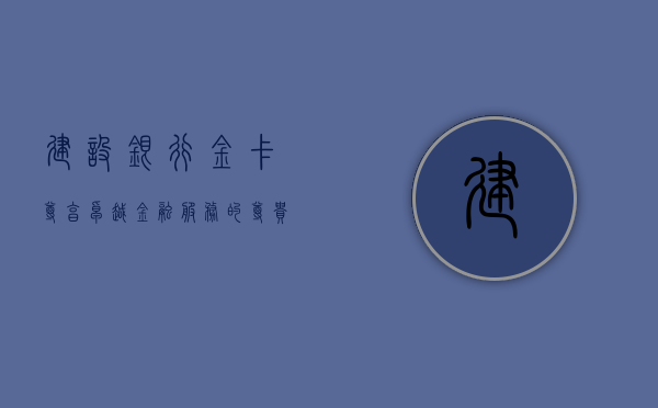 建设银行金卡，尊享卓越金融服务的尊贵之选